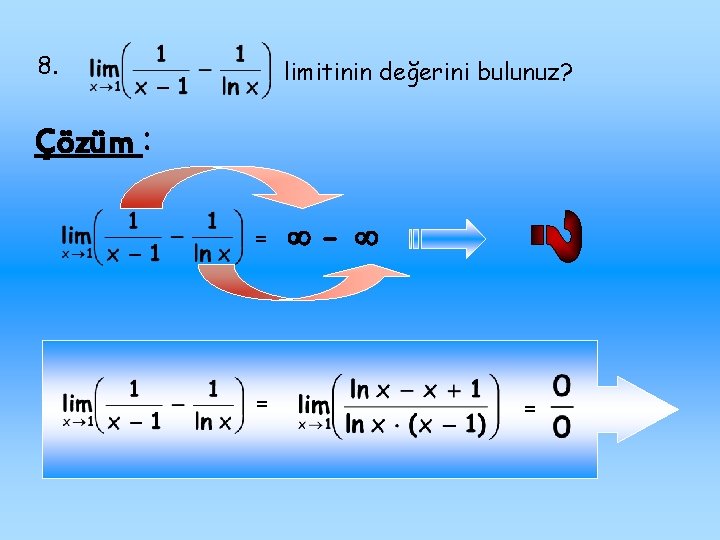 8. limitinin değerini bulunuz? Çözüm : = = - = 