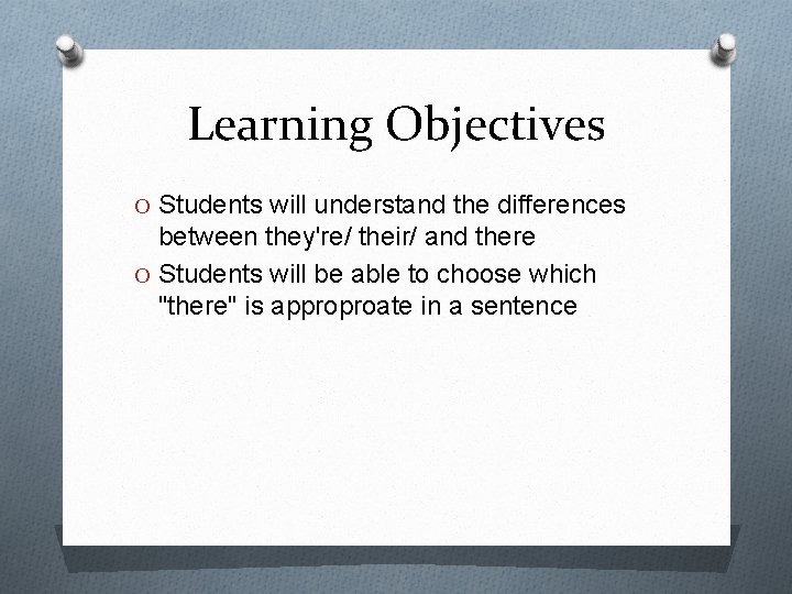 Learning Objectives O Students will understand the differences between they're/ their/ and there O