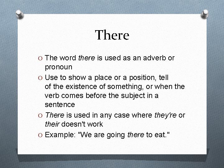 There O The word there is used as an adverb or pronoun O Use