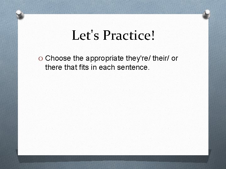 Let's Practice! O Choose the appropriate they're/ their/ or there that fits in each