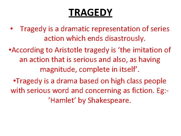 TRAGEDY • Tragedy is a dramatic representation of series action which ends disastrously. •