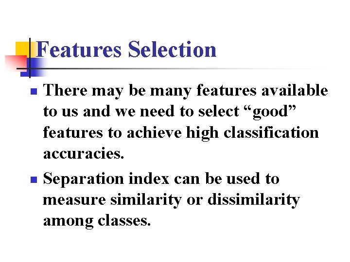 Features Selection There may be many features available to us and we need to