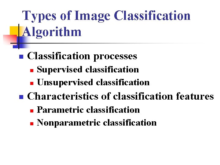 Types of Image Classification Algorithm n Classification processes Supervised classification n Unsupervised classification n