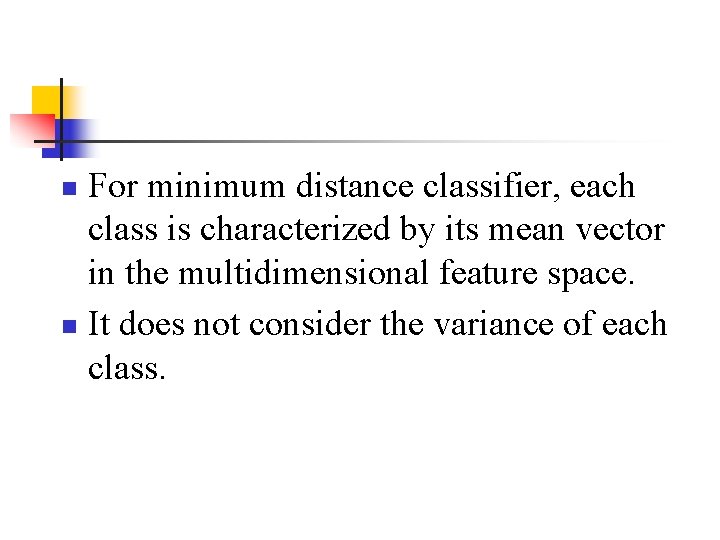 For minimum distance classifier, each class is characterized by its mean vector in the