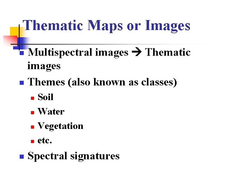 Thematic Maps or Images Multispectral images Thematic images n Themes (also known as classes)