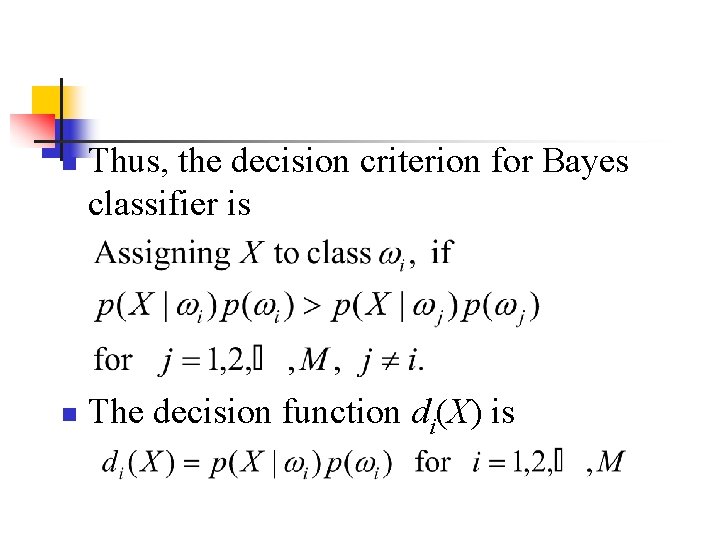 n n Thus, the decision criterion for Bayes classifier is The decision function di(X)