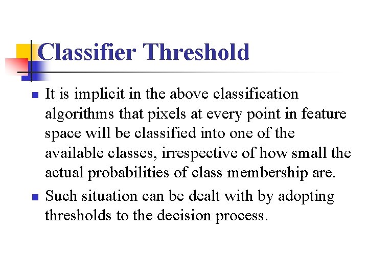 Classifier Threshold n n It is implicit in the above classification algorithms that pixels