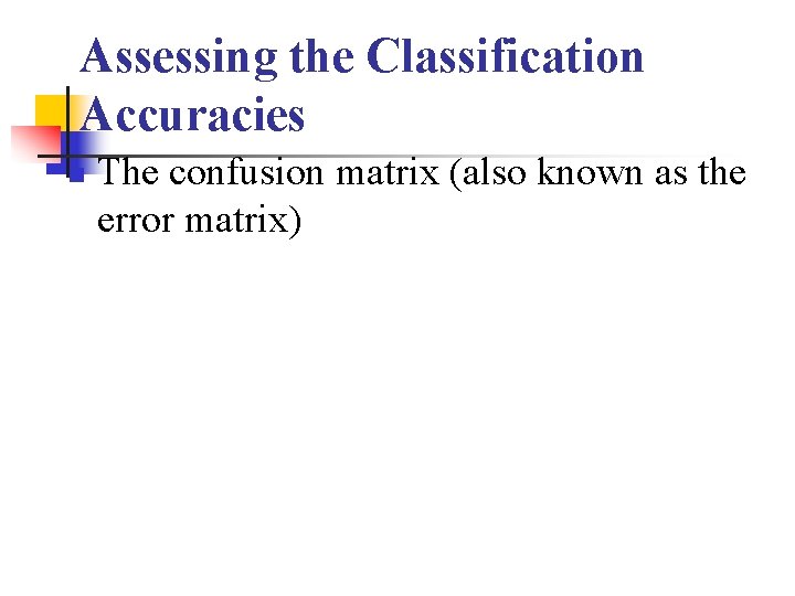 Assessing the Classification Accuracies n The confusion matrix (also known as the error matrix)