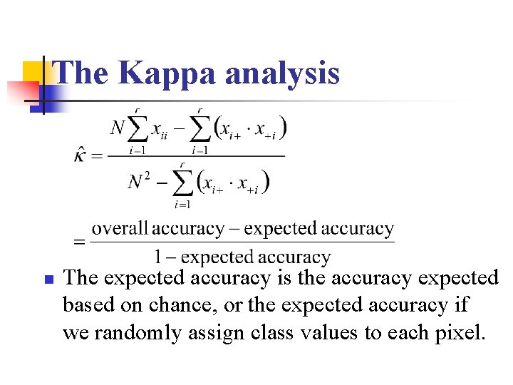 The Kappa analysis n The expected accuracy is the accuracy expected based on chance,