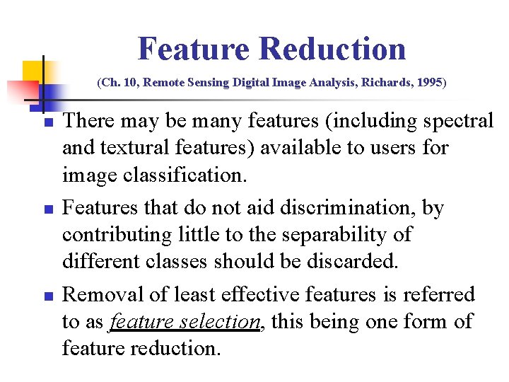 Feature Reduction (Ch. 10, Remote Sensing Digital Image Analysis, Richards, 1995) n n n