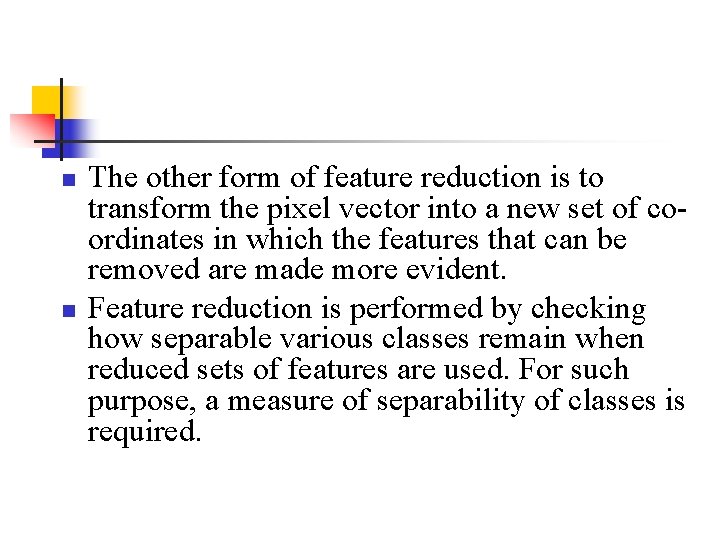 n n The other form of feature reduction is to transform the pixel vector
