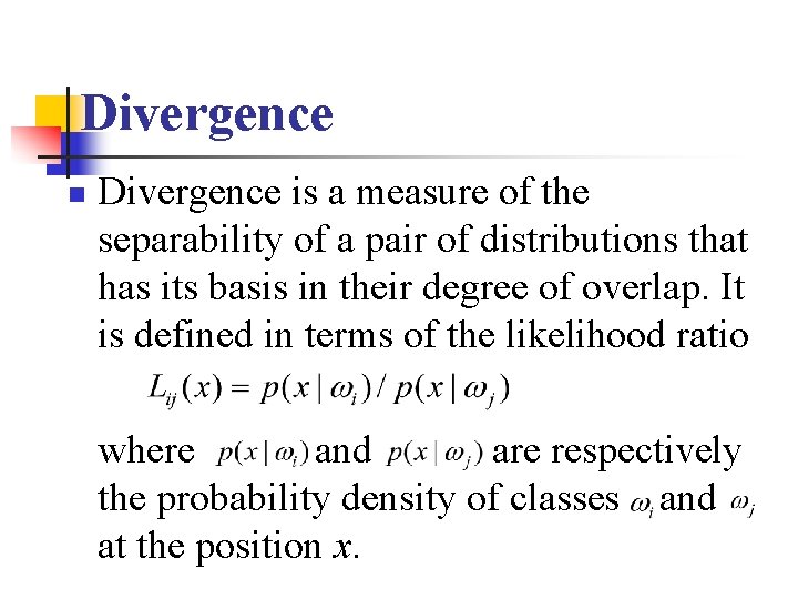 Divergence n Divergence is a measure of the separability of a pair of distributions