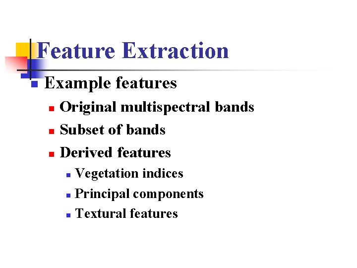 Feature Extraction n Example features Original multispectral bands n Subset of bands n Derived