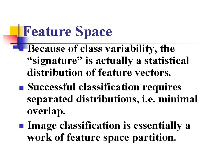 Feature Space Because of class variability, the “signature” is actually a statistical distribution of