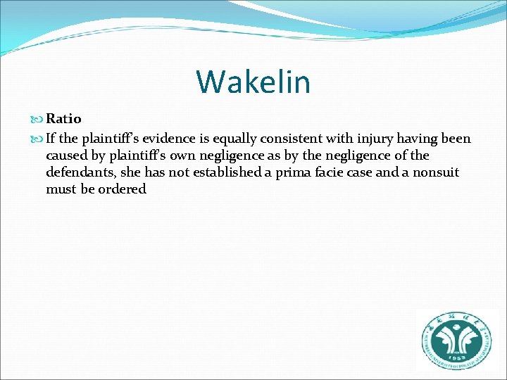 Wakelin Ratio If the plaintiff’s evidence is equally consistent with injury having been caused