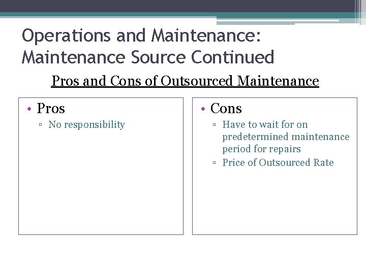 Operations and Maintenance: Maintenance Source Continued Pros and Cons of Outsourced Maintenance • Pros