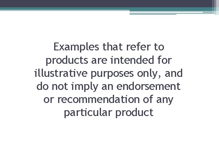 Examples that refer to products are intended for illustrative purposes only, and do not