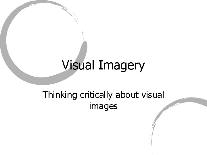 Visual Imagery Thinking critically about visual images 