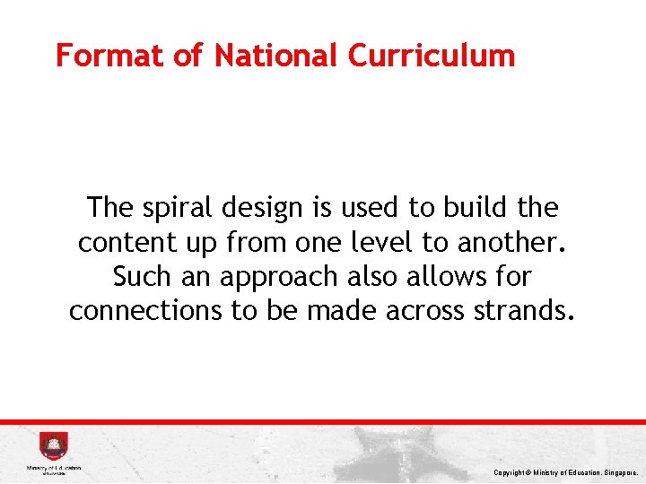 Format of National Curriculum The spiral design is used to build the content up