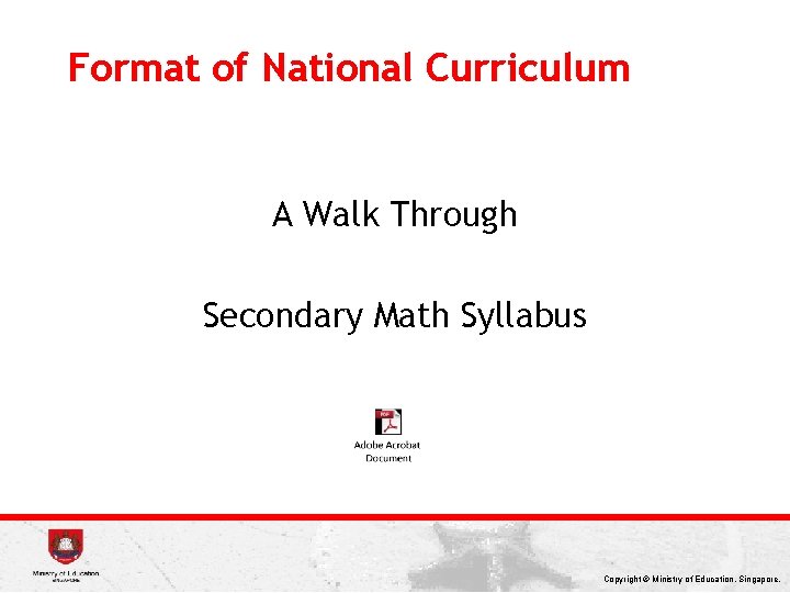 Format of National Curriculum A Walk Through Secondary Math Syllabus Copyright © Ministry of