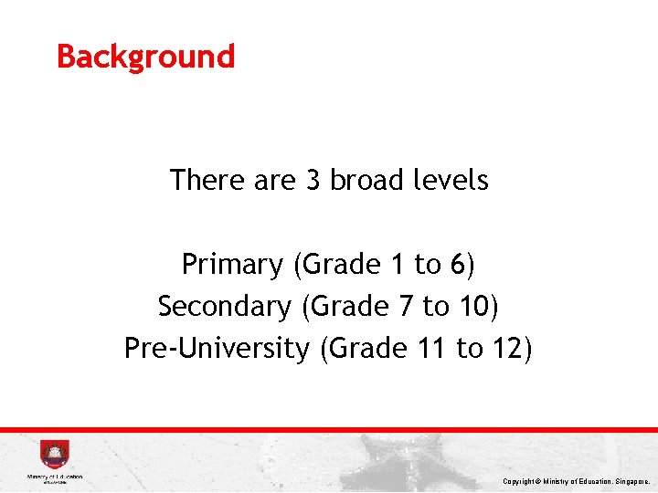 Background There are 3 broad levels Primary (Grade 1 to 6) Secondary (Grade 7