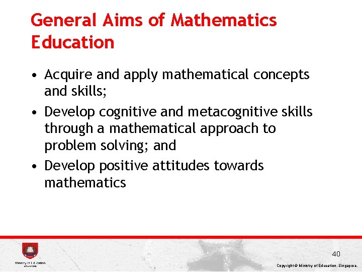 General Aims of Mathematics Education • Acquire and apply mathematical concepts and skills; •