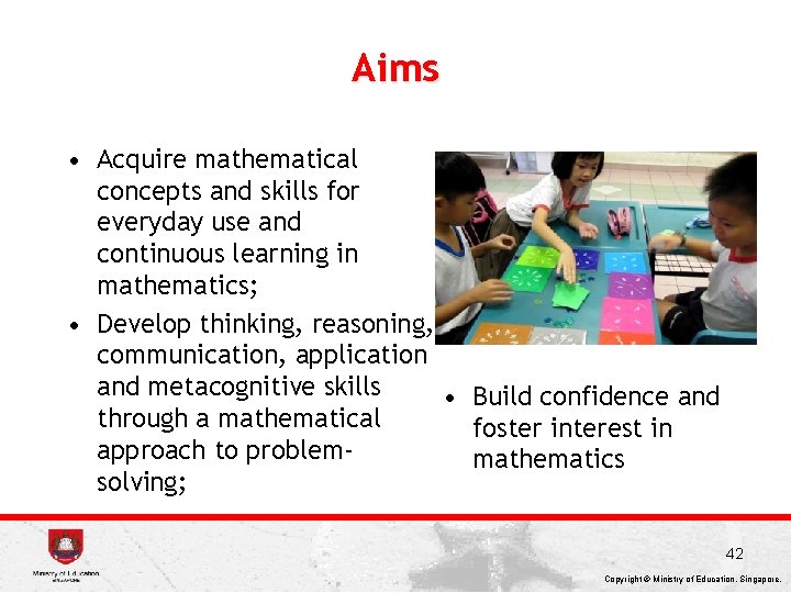Aims • Acquire mathematical concepts and skills for everyday use and continuous learning in