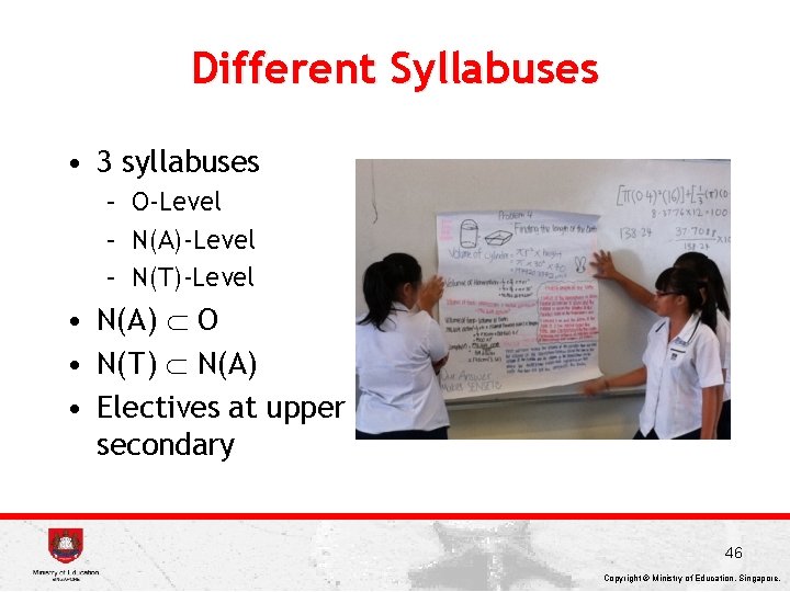 Different Syllabuses • 3 syllabuses – O-Level – N(A)-Level – N(T)-Level • N(A) O