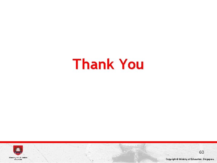 Thank You 60 Copyright © Ministry of Education, Singapore. 