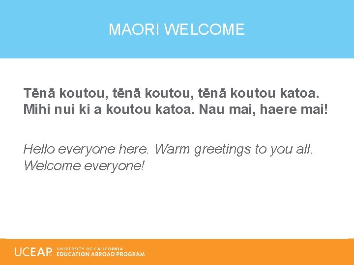 MAORI WELCOME Tēnā koutou, tēnā koutou katoa. Mihi nui ki a koutou katoa. Nau