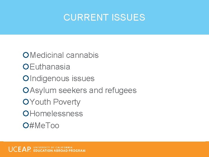 CURRENT ISSUES Medicinal cannabis Euthanasia Indigenous issues Asylum seekers and refugees Youth Poverty Homelessness