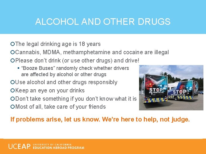 ALCOHOL AND OTHER DRUGS The legal drinking age is 18 years Cannabis, MDMA, methamphetamine