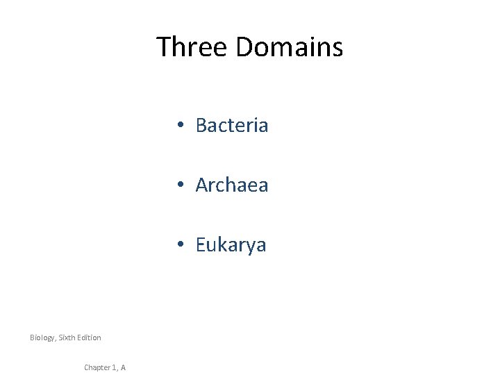 Three Domains • Bacteria • Archaea • Eukarya Biology, Sixth Edition Chapter 1, A