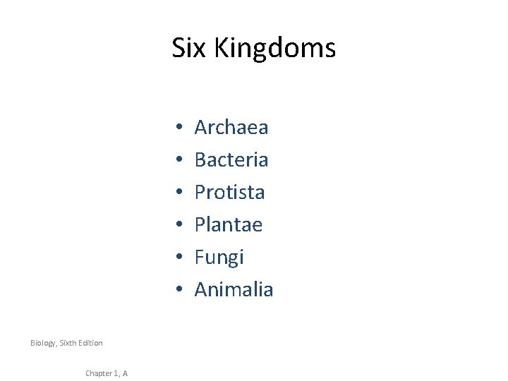 Six Kingdoms • • • Biology, Sixth Edition Chapter 1, A Archaea Bacteria Protista