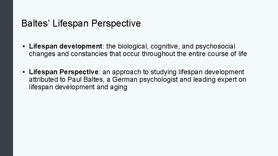Baltes’ Lifespan Perspective • Lifespan development: the biological, cognitive, and psychosocial changes and constancies