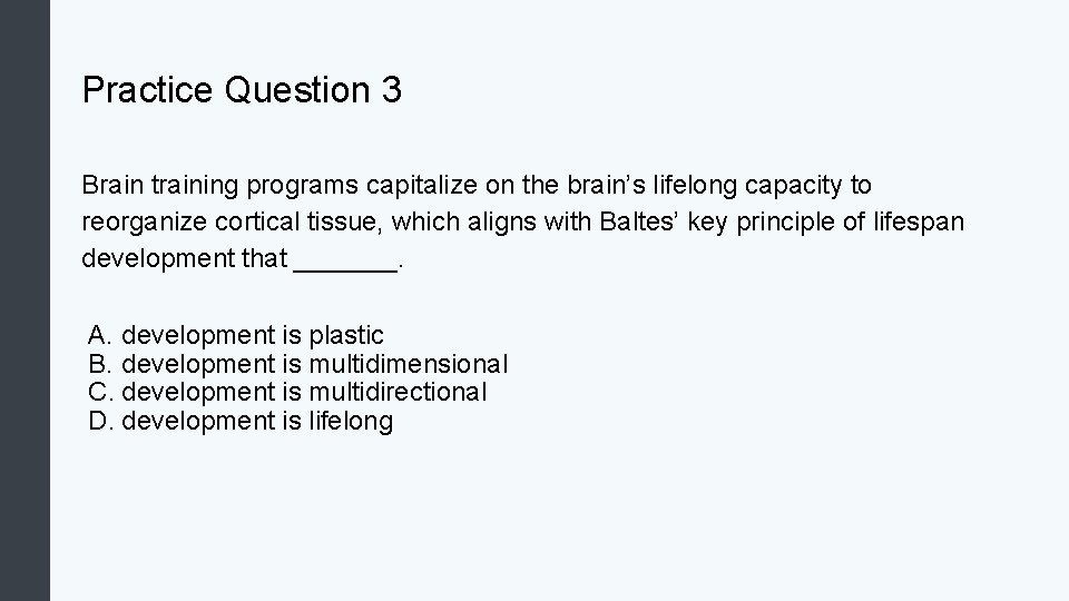 Practice Question 3 Brain training programs capitalize on the brain’s lifelong capacity to reorganize