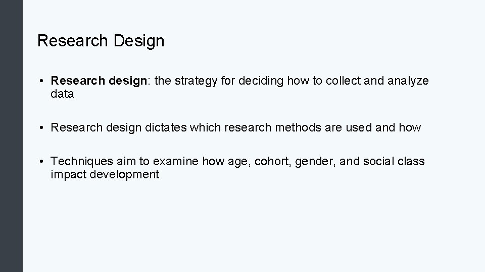 Research Design • Research design: the strategy for deciding how to collect and analyze