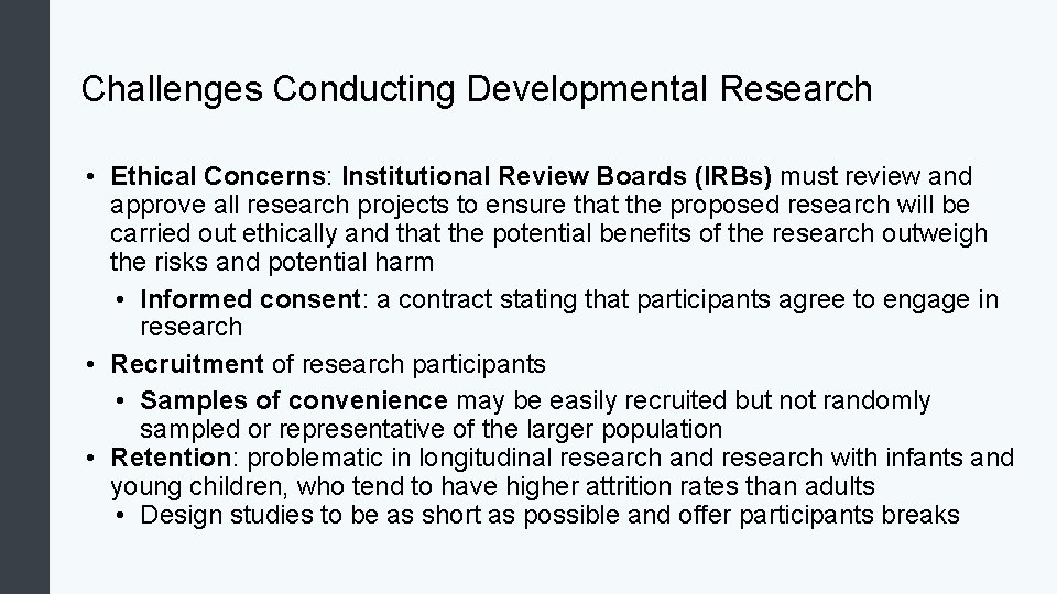 Challenges Conducting Developmental Research • Ethical Concerns: Institutional Review Boards (IRBs) must review and