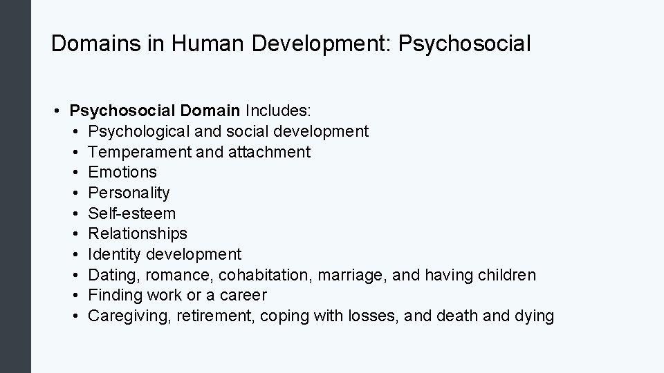 Domains in Human Development: Psychosocial • Psychosocial Domain Includes: • Psychological and social development