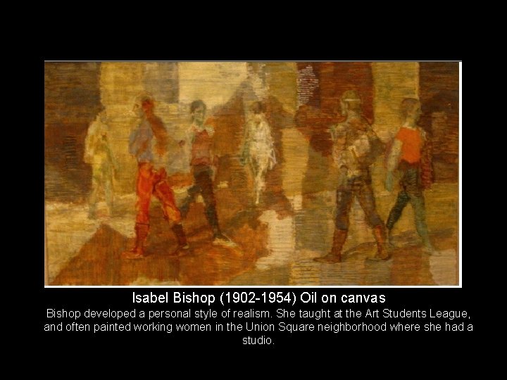 Isabel Bishop (1902 -1954) Oil on canvas Bishop developed a personal style of realism.