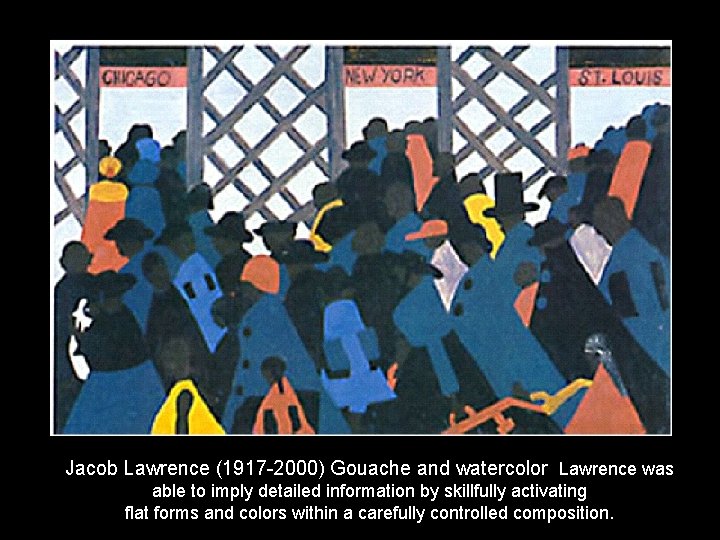 Jacob Lawrence (1917 -2000) Gouache and watercolor Lawrence was able to imply detailed information