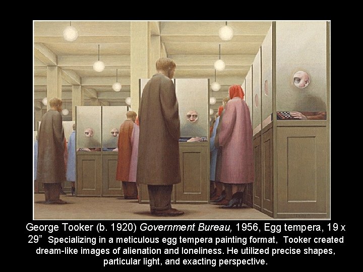 George Tooker (b. 1920) Government Bureau, 1956, Egg tempera, 19 x 29” Specializing in