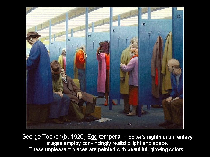 George Tooker (b. 1920) Egg tempera Tooker’s nightmarish fantasy images employ convincingly realistic light