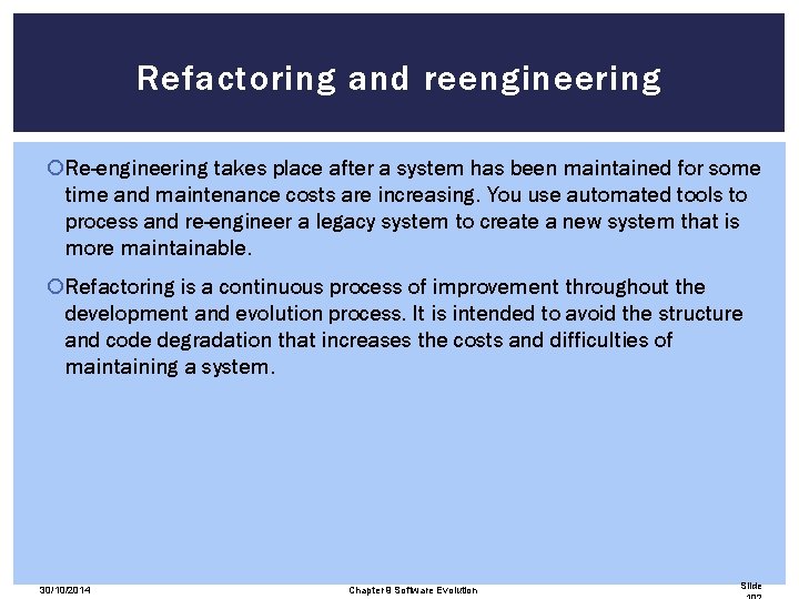 Refactoring and reengineering Re-engineering takes place after a system has been maintained for some