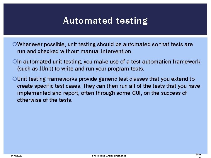 Automated testing Whenever possible, unit testing should be automated so that tests are run