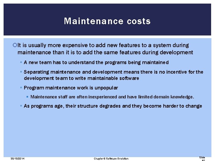 Maintenance costs It is usually more expensive to add new features to a system