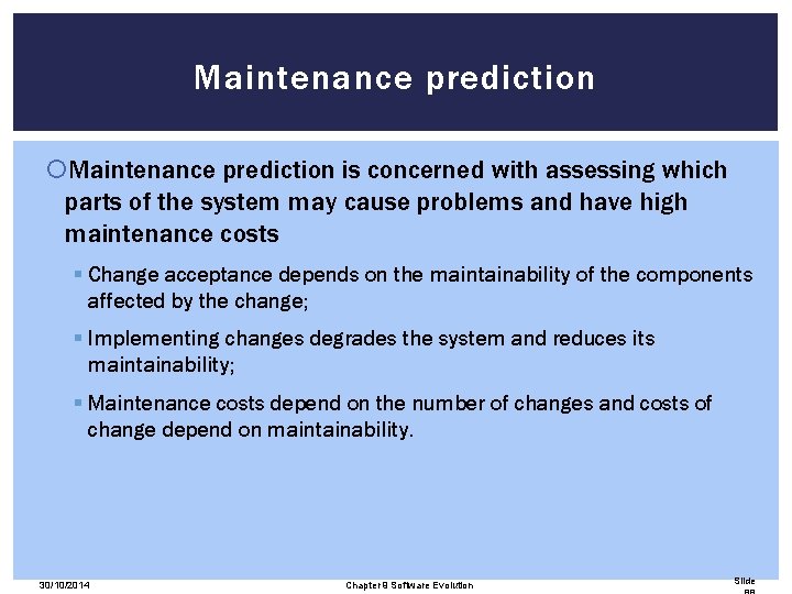 Maintenance prediction is concerned with assessing which parts of the system may cause problems