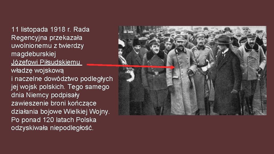 11 listopada 1918 r. Rada Regencyjna przekazała uwolnionemu z twierdzy magdeburskiej Józefowi Piłsudskiemu władzę