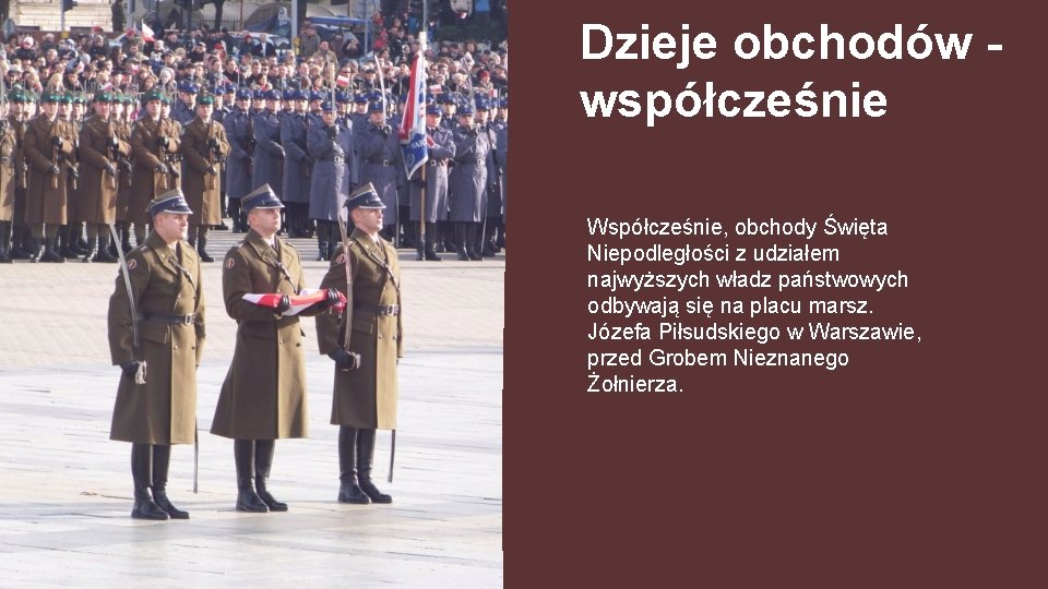 Dzieje obchodów współcześnie Współcześnie, obchody Święta Niepodległości z udziałem najwyższych władz państwowych odbywają się