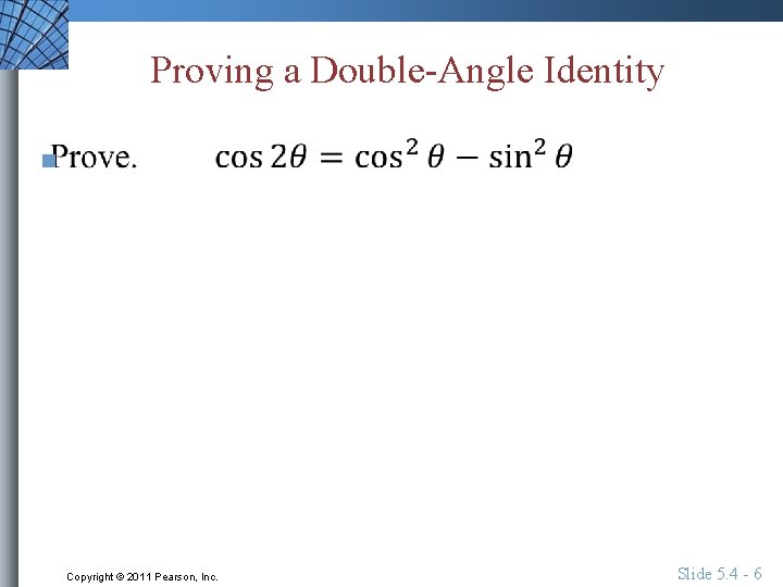 Proving a Double-Angle Identity n Copyright © 2011 Pearson, Inc. Slide 5. 4 -